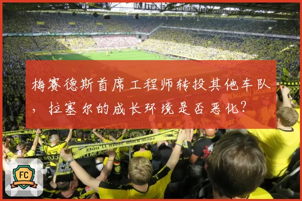 梅赛德斯首席工程师转投其他车队，拉塞尔的成长环境是否恶化？